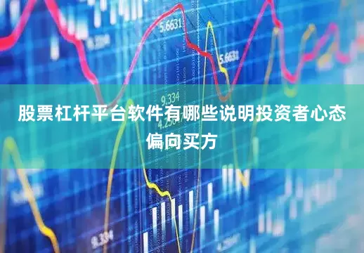 股票杠杆平台软件有哪些说明投资者心态偏向买方